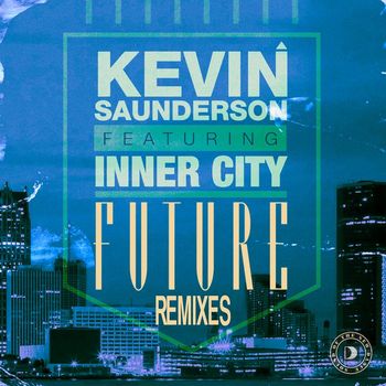Kevin Saunderson - Future (feat. Inner City) (Remixes)