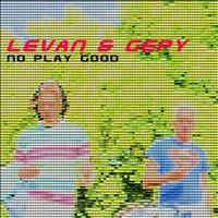 Levan and Gepy - No Play Good