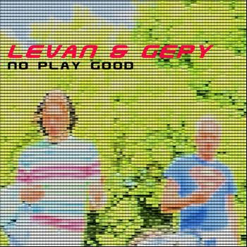 Levan and Gepy - No Play Good