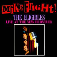 The Eligibles - Mike Fright! Live At the New Frontier