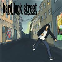Hard Luck Street - On The Run To Maybeland
