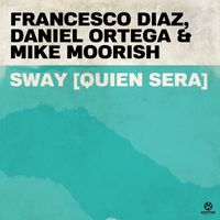 Francesco Diaz, Daniel Ortega & Mike Moorish - Sway (Quien Sera)