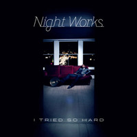 Night Works - I Tried So Hard