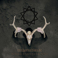 TenHornedBeast - My Horns Are A Flame To Draw Down The Truth