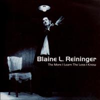 Blaine L. Reininger - The More I Learn the Less I Know