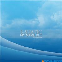 S. Static - My Name Is T