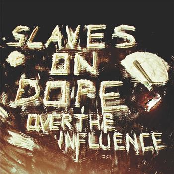 Slaves On Dope - Over The Influence