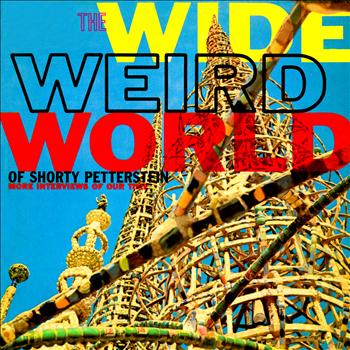 Shorty Petterstein - Wide Weird World - More Interviews of Our Time