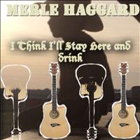 Merle Haggard - I Think I'll Stay Here and Drink
