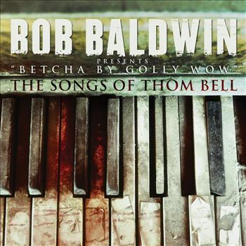Bob Baldwin - "Betcha By Golly Wow" The Songs Of Thom Bell