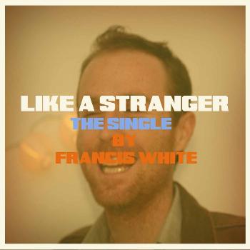 Francis White - Like A Stranger