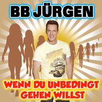 BB Jürgen - Wenn Du unbedingt gehen willst