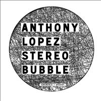 Anthony Lopez - Stereo Bubble