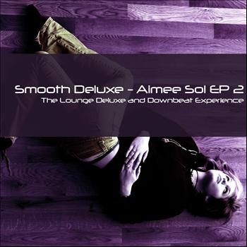 Smooth Deluxe - Aimée Sol EP 2 (The Lounge Deluxe and Downbeat Experience)