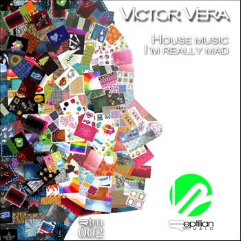 Victor Vera - House Music / I'm Really Mad