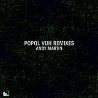 Andy Martin - Popol Vuh Remixes