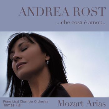 Rost, Andrea - Che cosa è amor : Mozart Arias