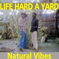 Natural Vibes - Life Hard a Yard