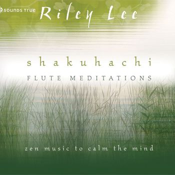 Riley Lee - Shakuhachi Flute Meditations