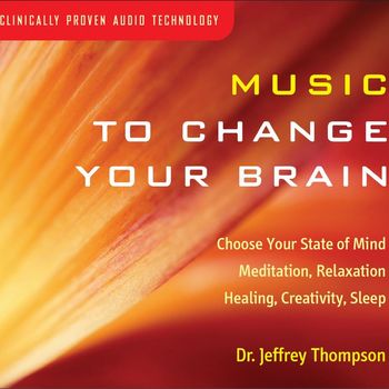 Dr. Jeffrey Thompson - Music To Change Your Brain
