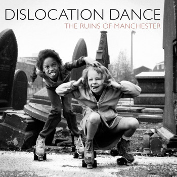 Dislocation Dance - The Ruins of Manchester