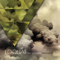 Loquat - We Could Be Arsonists