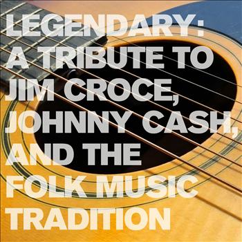 Various Artists - Legendary: A Tribute to Jim Croce, Johnny Cash, and the Folk Music Tradition