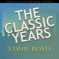 Eddie Boyd - The Classic Years