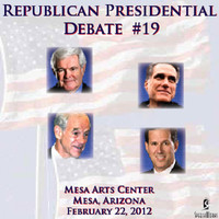 Various Republican Presidential Candidates - Republican  Presidential Debate #19: Mesa Arts Center, Mesa AZ - Feb. 22, 2012