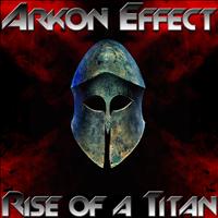 Arkon Effect - Rise of A Titan