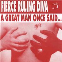 Fierce Ruling Diva - A Great Man Once Said...