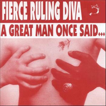 Fierce Ruling Diva - A Great Man Once Said...