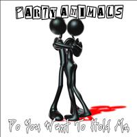 Party Animals - Do You Want to Hold Me