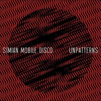 Simian Mobile Disco - Unpatterns (Explicit)