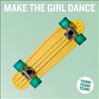 Make the Girl Dance - Tchiki Tchiki Tchiki