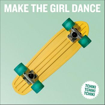 Make the Girl Dance - Tchiki Tchiki Tchiki