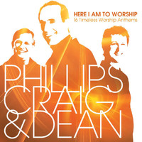 Phillips, Craig & Dean - Here I Am To Worship: 16 Timeless Worship Anthems