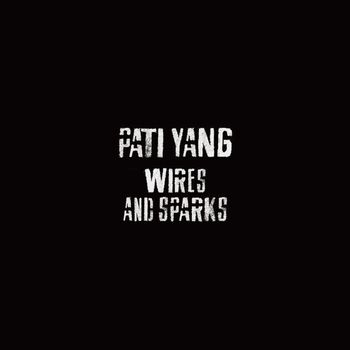 Pati Yang - Wires And Sparks (EP)