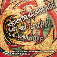 Borusan Istanbul Philharmonic Orchestra - Prokofiev, Bartók, Schulhoff, Holst & Ravel: Music of the Machine Age