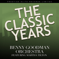 Benny Goodman Orchestra - The Classic Years (feat. Martha Tilton)