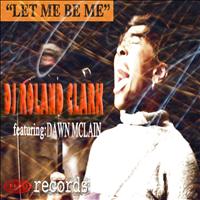 DJ Roland Clark ft Dawn McClain - Let Me Be Me