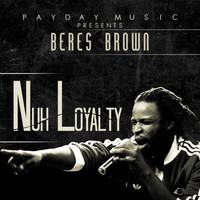 Beres Brown - Nuh Loyalty - Single