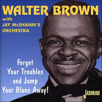 Walter Brown & Jay McShann's Orchestra - Forget Your Troubles and Jump Your Blues Away!