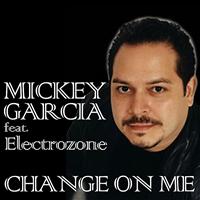 Mickey Garcia - Change On Me (Feat. Electrozone)