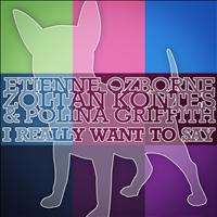 Etienne Ozborne, Zoltan Kontes, Polina Griffith - I Really Want to Say