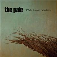 The Pale - I Woke Up and I Was Gone