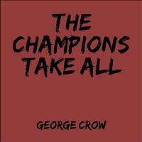 George Crow - Champions Take All
