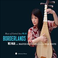 Wu Man - Music of Central Asia Vol.10: Borderlands: Wu Man and Master Musicians from the Silk Route