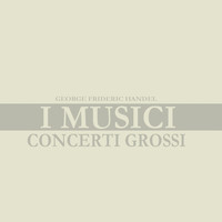 I Musici - Handel: Concerti Grossi