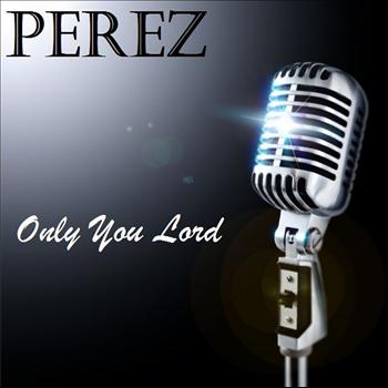 Perez - Only You Lord